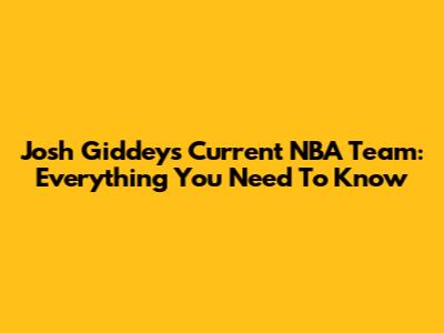 Josh Giddey's Current NBA Team: Everything You Need To Know