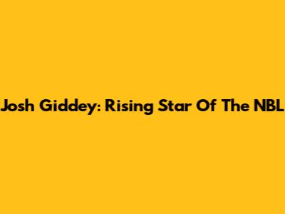 Josh Giddey: Rising Star Of The NBL