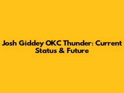 Josh Giddey OKC Thunder: Current Status & Future