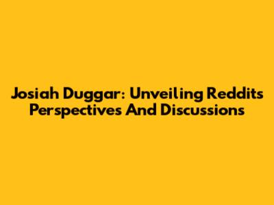 Josiah Duggar: Unveiling Reddit's Perspectives And Discussions
