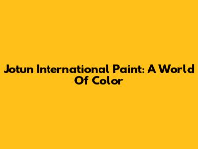 Jotun International Paint: A World Of Color