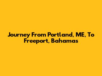Journey From Portland, ME, To Freeport, Bahamas