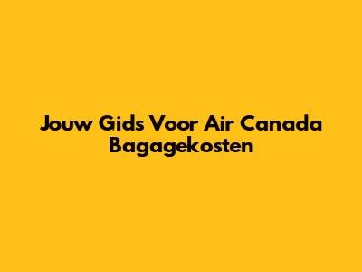 Jouw Gids Voor Air Canada Bagagekosten