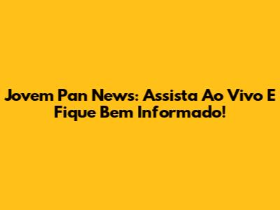 Jovem Pan News: Assista Ao Vivo E Fique Bem Informado!