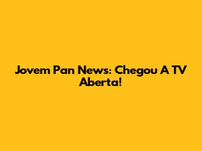 Jovem Pan News: Chegou A TV Aberta!