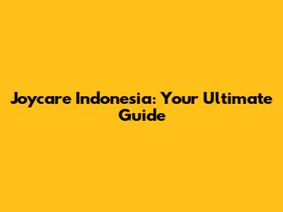 Joycare Indonesia: Your Ultimate Guide