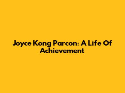 Joyce Kong Parcon: A Life Of Achievement