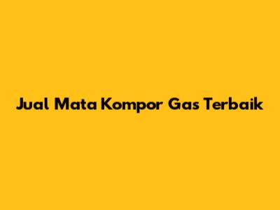 Jual Mata Kompor Gas Terbaik