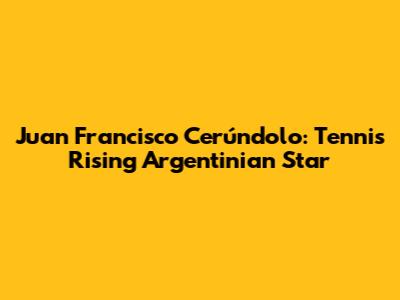 Juan Francisco Cerúndolo: Tennis' Rising Argentinian Star