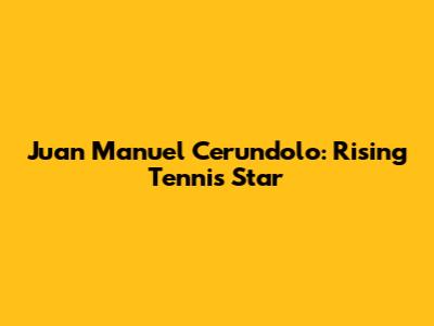 Juan Manuel Cerundolo: Rising Tennis Star