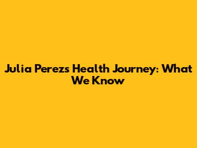 Julia Perez's Health Journey: What We Know