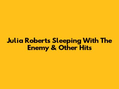Julia Roberts' "Sleeping With The Enemy" & Other Hits