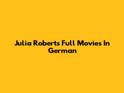 Julia Roberts Full Movies In German