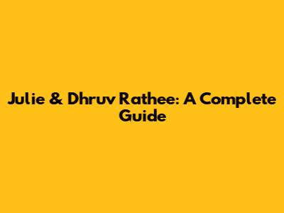 Julie & Dhruv Rathee: A Complete Guide