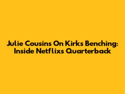 Julie Cousins On Kirk's Benching: Inside Netflix's Quarterback