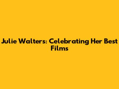 Julie Walters: Celebrating Her Best Films