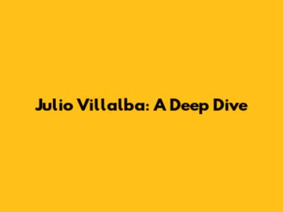 Julio Villalba: A Deep Dive