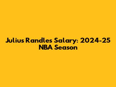 Julius Randle's Salary: 2024-25 NBA Season
