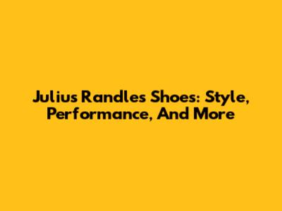 Julius Randle's Shoes: Style, Performance, And More
