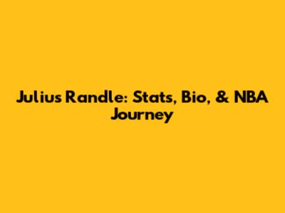 Julius Randle: Stats, Bio, & NBA Journey