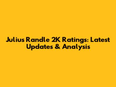 Julius Randle 2K Ratings: Latest Updates & Analysis