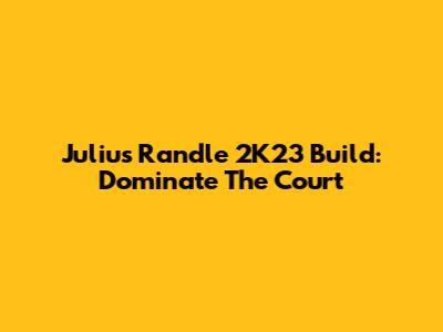 Julius Randle 2K23 Build: Dominate The Court