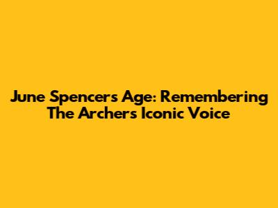 June Spencer's Age: Remembering The Archers' Iconic Voice