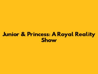 Junior & Princess: A Royal Reality Show