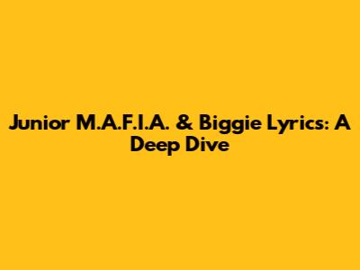 Junior M.A.F.I.A. & Biggie Lyrics: A Deep Dive