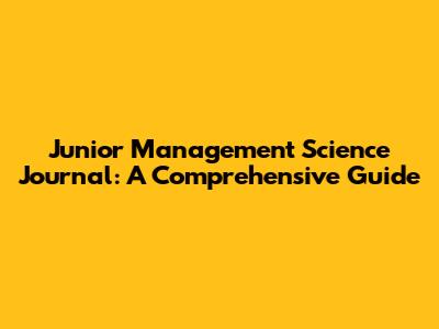 Junior Management Science Journal: A Comprehensive Guide