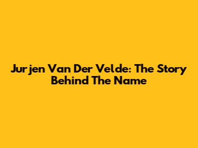 Jurjen Van Der Velde: The Story Behind The Name