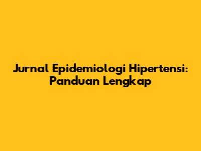 Jurnal Epidemiologi Hipertensi: Panduan Lengkap