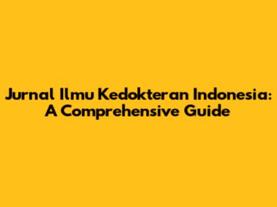 Jurnal Ilmu Kedokteran Indonesia: A Comprehensive Guide