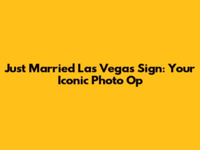 Just Married Las Vegas Sign: Your Iconic Photo Op
