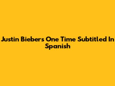 Justin Bieber's "One Time" Subtitled In Spanish