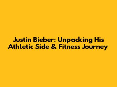 Justin Bieber: Unpacking His Athletic Side & Fitness Journey