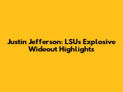 Justin Jefferson: LSU's Explosive Wideout Highlights
