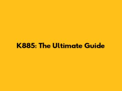 K885: The Ultimate Guide