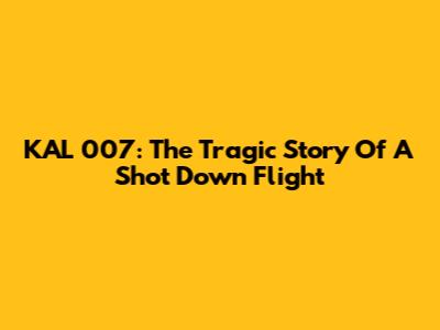 KAL 007: The Tragic Story Of A Shot Down Flight