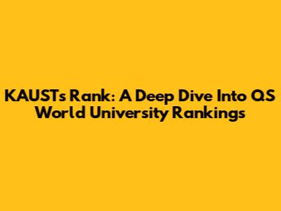 KAUST's Rank: A Deep Dive Into QS World University Rankings