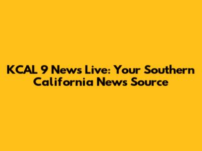 KCAL 9 News Live: Your Southern California News Source