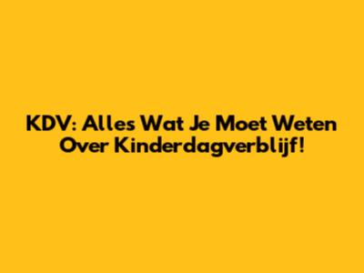 KDV: Alles Wat Je Moet Weten Over Kinderdagverblijf!