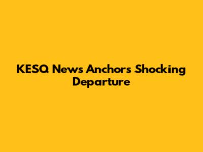 KESQ News Anchor's Shocking Departure