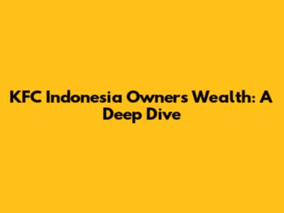 KFC Indonesia Owner's Wealth: A Deep Dive