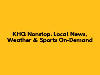 KHQ Nonstop: Local News, Weather & Sports On-Demand