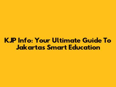 KJP Info: Your Ultimate Guide To Jakarta's Smart Education