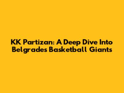 KK Partizan: A Deep Dive Into Belgrade's Basketball Giants