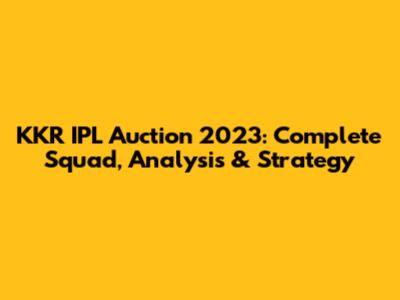 KKR IPL Auction 2023: Complete Squad, Analysis & Strategy