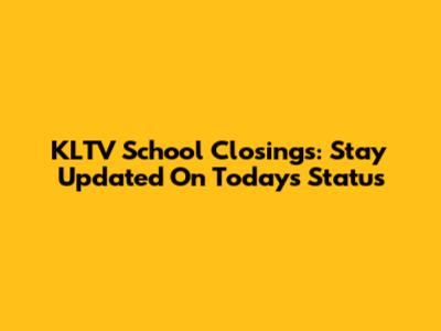KLTV School Closings: Stay Updated On Today's Status