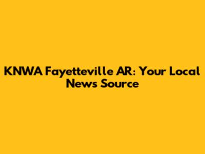 KNWA Fayetteville AR: Your Local News Source